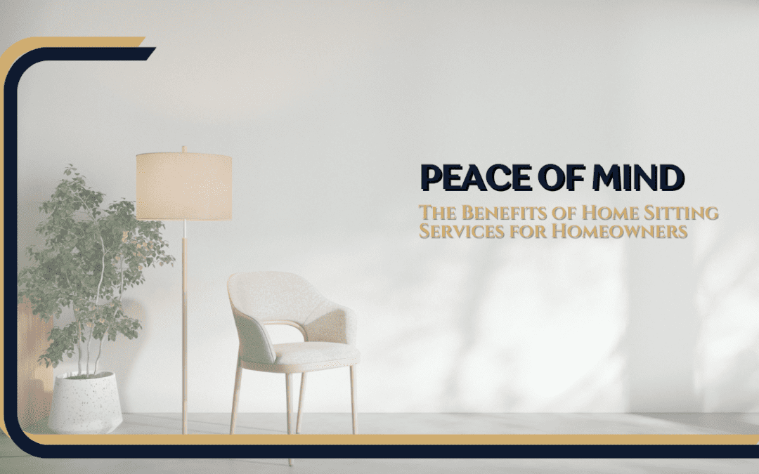Peace of Mind: The Benefits of Home Sitting Services for Northern Virginia Homeowners