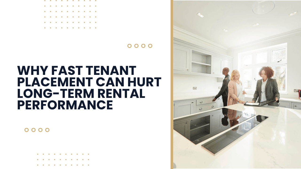 Why Fast Tenant Placement Can Hurt Long-Term Rental Performance